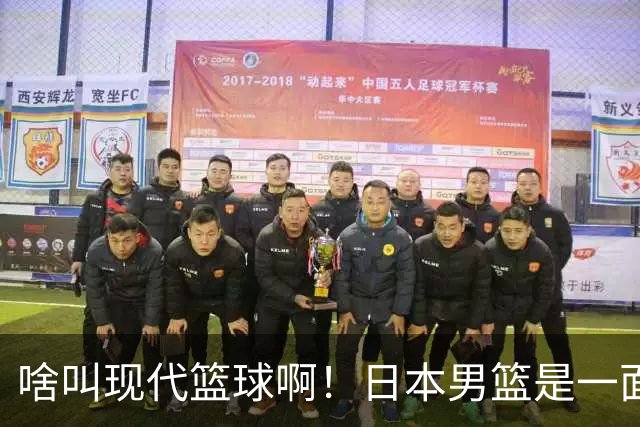 啥叫现代篮球啊！日本男篮是一面镜子 中国男篮落后就必然要挨打