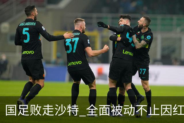 国足败走沙特 全面被动不止因红牌 对澳大利亚变阵?